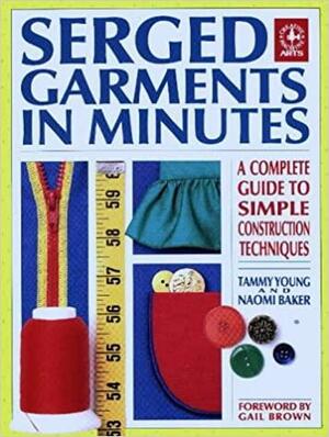 Serged Garments in Minutes: A Complete Guide to Simple Construction Techniques by Tammy Young, Naomi Baker