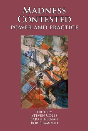 Madness Contested: Power and Practice by Bob Diamond, Sarah Keenan, Steven Coles