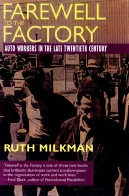 Farewell to the Factory: Auto Workers in the Late Twentieth Century by Ruth Milkman