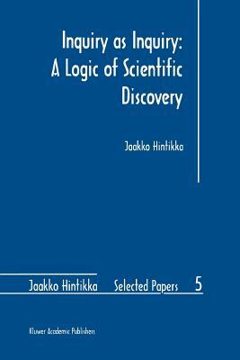 Inquiry as Inquiry: A Logic of Scientific Discovery by Jaakko Hintikka