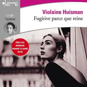 Fugitive parce que reine by Violaine Huisman