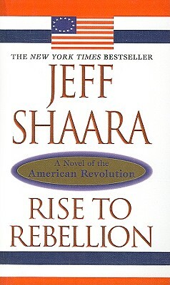 Rise to Rebellion: A Novel of the American Revolution by Jeff Shaara