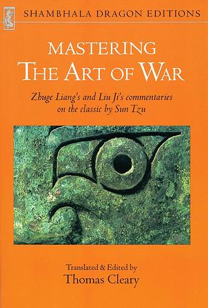 Mastering the Art of War: Zhuge Liang's and Liu Ji's Commentaries on the Classic by Sun Tzu by Liu Ji, Liang Zhuge