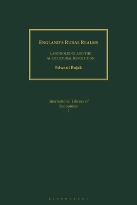 England's Rural Realms: Landholding and the Agricultural Revolution by Edward Bujak