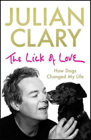 The Lick of Love: How dogs changed my life by Julian Clary