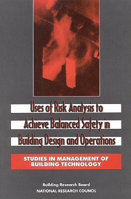 Uses of Risk Analysis to Achieve Balanced Safety in Building Design and Operations by Division on Engineering and Physical Sci, Commission on Engineering and Technical, National Research Council