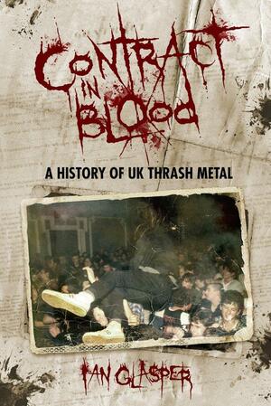 Contract in Blood: A History of UK Thrash Metal by Ian Glasper