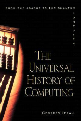 The Universal History of Computing: From the Abacus to the Quantum Computer by Georges Ifrah