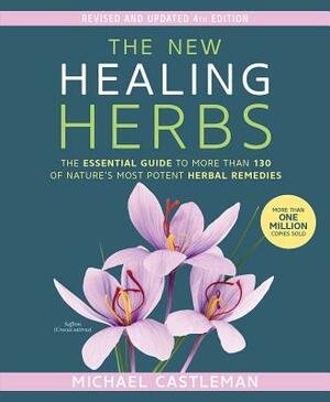 The New Healing Herbs: The Essential Guide to More Than 130 of Nature's Most Potent Herbal Remedies by Michael Castleman