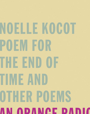 Poem for the End of Time and Other Poems by Noelle Kocot
