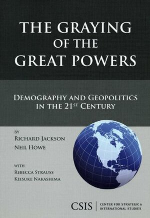 The Graying of the Great Powers: Demography and Geopolitics in the 21st Century by Richard Jackson, Neil Howe