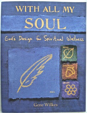 With all my soul: God's design for spiritual wellness by C. Gene Wilkes