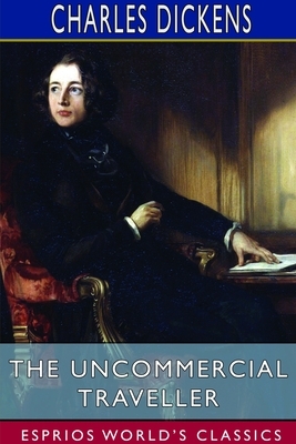 The Uncommercial Traveller (Esprios Classics) by Charles Dickens