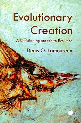 Evolutionary Creation: A Christian Approach to Evolution by Denis O. Lamoureux