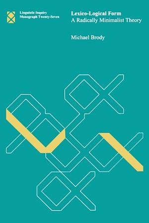 Lexico-logical Form: A Radically Minimalist Theory by Michael Brody