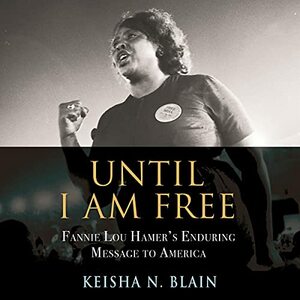 Until I Am Free: Fannie Lou Hamer's Enduring Message to America by Keisha N. Blain