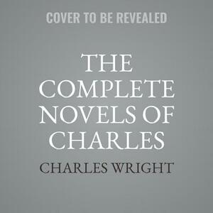 The Collected Novels of Charles Wright: The Messenger, the Wig, and Absolutely Nothing to Get Alarmed about by Charles Wright
