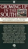 Growing Up in the South: An Anthology of Modern Southern Literature by Shirley Ann Grau, Peter Taylor, Alice Walker, Gail Godwin, Richard Wright, Ellen Gilchrist, Carson McCullers, Ernest J. Gaines, Suzanne W. Jones, Harry Crews, Mary Hood, Lee Smith, Joan Williams, Anne Moody, Eudora Welty, Maya Angelou, Mary Mebane, Fred Chappell, Katherine Anne Porter, William Hoffman, Michael Malone, Flannery O'Connor, Bobbie Ann Mason, William Faulkner, Elizabeth Spencer, Thomas Vincent Sullivan