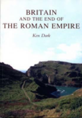 Britain and the End of the Roman Empire by Ken Dark