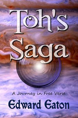 Toh's Saga: A Journey in Free Verse by Edward Eaton