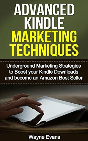 Advanced Kindle Marketing Techniques.: Underground marketing strategies to boost your Kindle downloads and become an Amazon Best Seller. by Wayne Evans