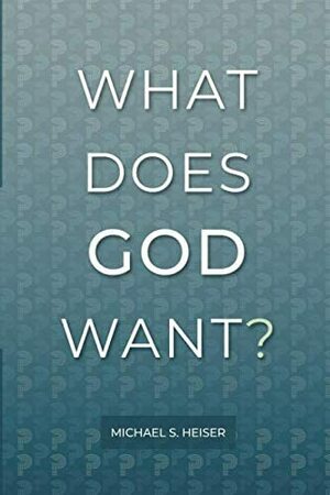 What Does God Want? by Michael S. Heiser