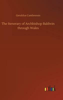 The Itenerary of Archbishop Baldwin Through Wales by Geraldus Cambrensis