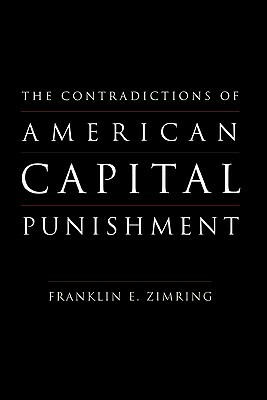 The Contradictions of American Capital Punishment by Franklin E. Zimring