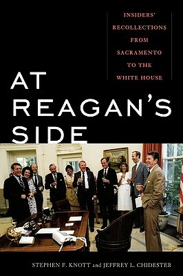 At Reagan's Side: Insiders' Recollections from Sacremento to the White House by Stephen F. Knott, Jeffrey L. Chidester