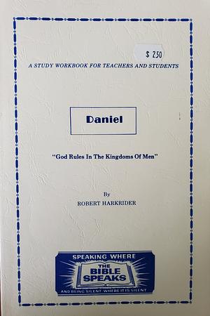 Daniel; God Rules In The Kingdoms of Men by Robert Harkrider