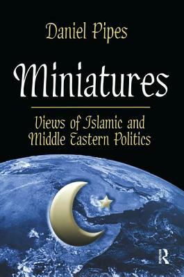 Miniatures: Views of Islamic and Middle Eastern Politics by Charlotte Gower Chapman, Daniel Pipes