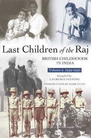 Last Children of the Raj: British Childhoods in India, Volume 2: 1939-1950 by Laurence Fleming