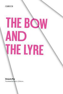The Bow and the Lyre: The Poem, the Poetic Revelation, Poetry and History by Octavio Paz, Ruth L. Simms