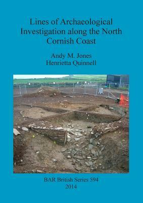 Lines of Archaeological Investigation along the North Cornish Coast by Henrietta Quinnell, Andy Jones