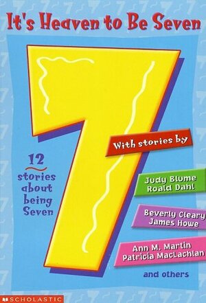 It's Heaven to Be Seven by James Howe, Patricia MacLachlan, Ann M. Martin, Paula Danziger, Beverly Cleary, Roald Dahl, Judy Blume