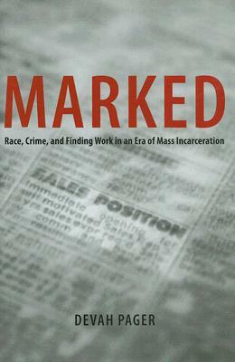 Marked: Race, Crime, and Finding Work in an Era of Mass Incarceration by Devah Pager