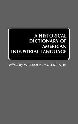 A Historical Dictionary of American Industrial Language by William Mulligan