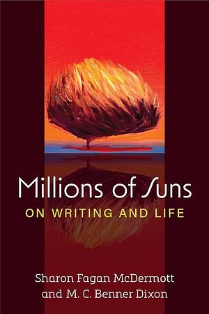 Millions of Suns: On Writing and Life by Sharon Fagan McDermott, M. C. Benner Dixon