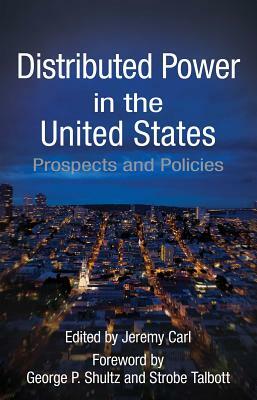 Distributed Power in the United States: Prospects and Policies by George P. Shultz, Strobe Talbott, Jeremy Carl