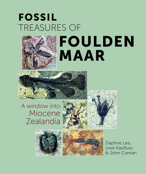 Fossil Treasures of Foulden Maar: A Window Into Miocene Zealandia by John Conran, Uwe Kaulfuss, Daphne Lee