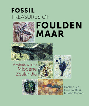 Fossil Treasures of Foulden Maar: A Window Into Miocene Zealandia by Uwe Kaulfuss, Daphne Lee, John Conran