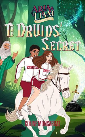 Aria & Liam - the Druids' Secret by Coline Monsarrat, Coline Monsarrat