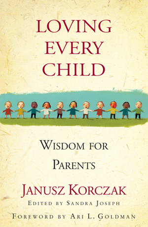 Loving Every Child: Wisdom for Parents by Sandra Joseph, Janusz Korczak