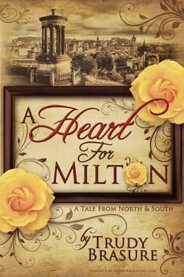 A Heart for Milton: A Tale from North and South by Trudy Brasure