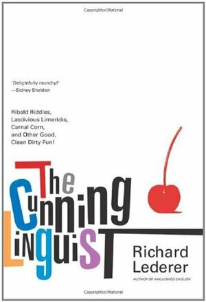 The Cunning Linguist: Ribald Riddles, Lascivious Limericks, Carnal Corn, and Other Good, Clean Dirty Fun by Richard Lederer, Dave Morice
