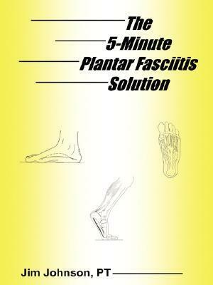 The 5-Minute Plantar Fasciitis Solution by Jim Johnson