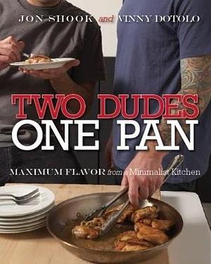 Two Dudes, One Pan: Maximum Flavor from a Minimalist Kitchen: A Cookbook by Raquel Pelzel, Vinny Dotolo, Jon Shook, Jon Shook