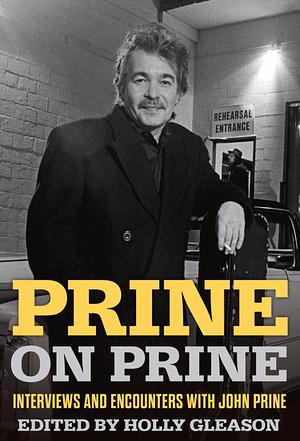 Prine on Prine: Interviews and Encounters with John Prine by Holly Gleason