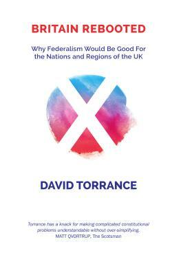 Britain Rebooted: Scotland in a Federal Union by David Torrance