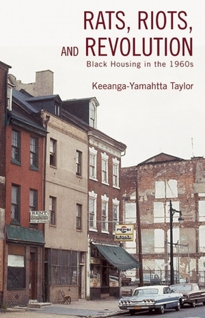 Rats, Riots and Revolution: Black Housing in the 1960s by Keeanga-Yamahtta Taylor